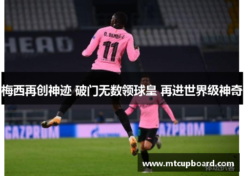 梅西再创神迹 破门无数领球皇 再进世界级神奇